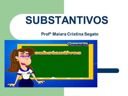 SUBSTANTIVOS Profª Maiara Cristina Segato