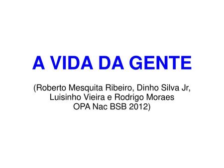 A VIDA DA GENTE (Roberto Mesquita Ribeiro, Dinho Silva Jr,
