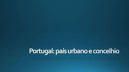 Portugal: país urbano e concelhio