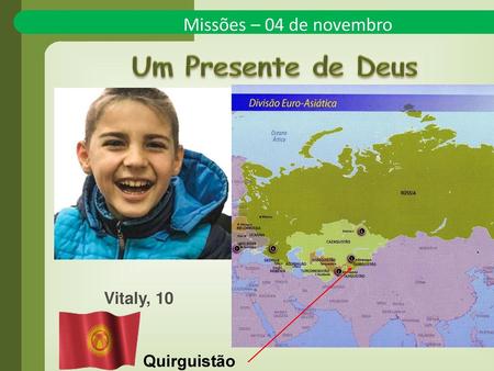 Missões – 04 de novembro Um Presente de Deus Vitaly, 10 Quirguistão.