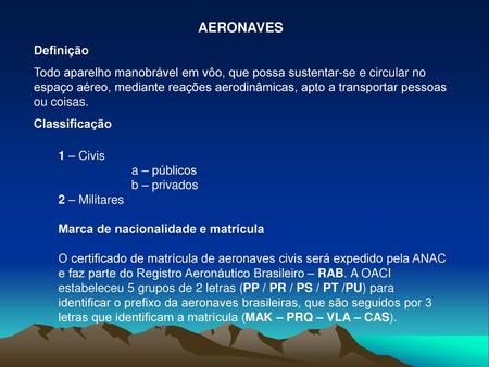 AERONAVES Definição Todo aparelho manobrável em vôo, que possa sustentar-se e circular no espaço aéreo, mediante reações aerodinâmicas, apto a transportar.