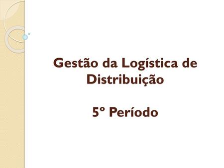 Gestão da Logística de Distribuição 5º Período
