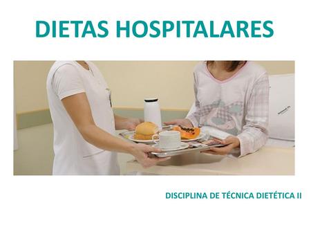 DIETAS HOSPITALARES DISCIPLINA DE TÉCNICA DIETÉTICA II.