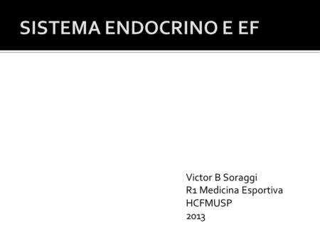 SISTEMA ENDOCRINO E EF Victor B Soraggi R1 Medicina Esportiva HCFMUSP