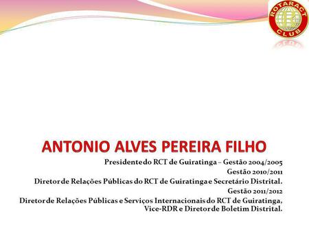 Presidente do RCT de Guiratinga – Gestão 2004/2005 Gestão 2010/2011 Diretor de Relações Públicas do RCT de Guiratinga e Secretário Distrital. Gestão 2011/2012.