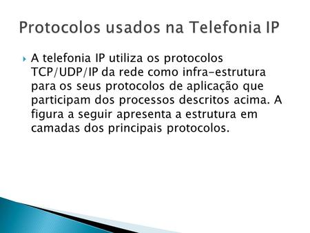 A telefonia IP utiliza os protocolos TCP/UDP/IP da rede como infra-estrutura para os seus protocolos de aplicação que participam dos processos descritos.