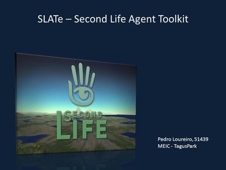 SLATe – Second Life Agent Toolkit Pedro Loureiro, 51439 MEIC - TagusPark.