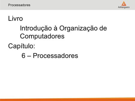 Processadores Livro Introdução à Organização de Computadores Capítulo: 6 – Processadores.