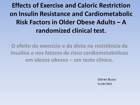 Effects of Exercise and Caloric Restriction on Insulin Resistance and Cardiometabolic Risk Factors in Older Obese Adults – A randomized clinical test.