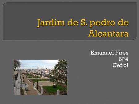 Emanuel Pires Nº4 Cef oi. O Jardim de São Pedro de Alcântara é um jardim situado em Lisboa, na freguesia da Encarnação. Possui uma área de 0,6 ha. Situa-se.