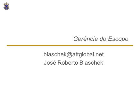 Blaschek@attglobal.net José Roberto Blaschek Gerência do Escopo blaschek@attglobal.net José Roberto Blaschek.