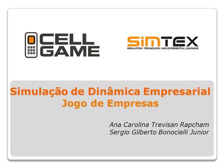 Simulação de Dinâmica Empresarial Jogo de Empresas Ana Carolina Trevisan Rapcham Sergio Gilberto Bonocielli Junior.