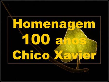Homenagem 100 anos Chico Xavier.