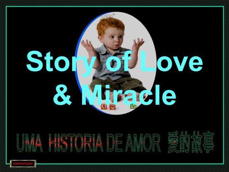 Story of Love & Miracle Se você acha que vai perder seu tempo para ler isso, está muito enganado. Vai se emocionar e pode até chorar. História verdadeira.