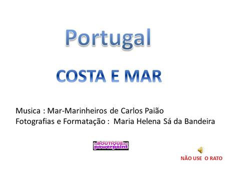Musica : Mar-Marinheiros de Carlos Paião Fotografias e Formatação : Maria Helena Sá da Bandeira NÃO USE O RATO.