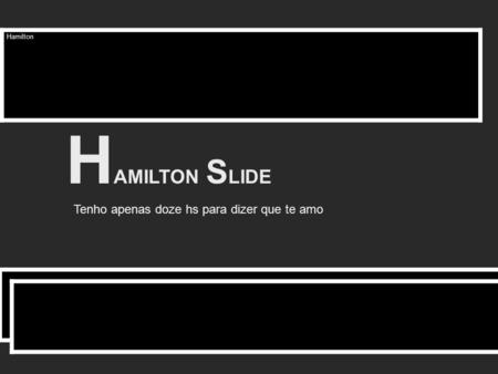 Hamilton HAMILTON SLIDE Tenho apenas doze hs para dizer que te amo.
