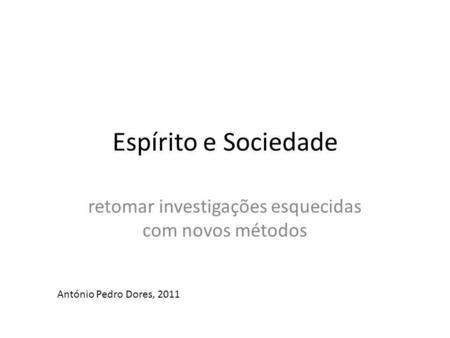 Espírito e Sociedade retomar investigações esquecidas com novos métodos António Pedro Dores, 2011.