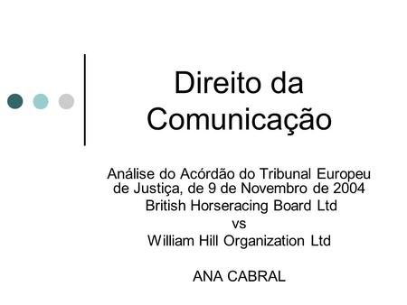 Direito da Comunicação Análise do Acórdão do Tribunal Europeu de Justiça, de 9 de Novembro de 2004 British Horseracing Board Ltd vs William Hill Organization.