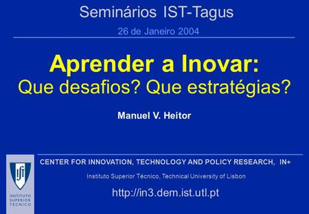 CENTER FOR INNOVATION, TECHNOLOGY AND POLICY RESEARCH, IN+ Instituto Superior Técnico, Technical University of Lisbon  Manuel.