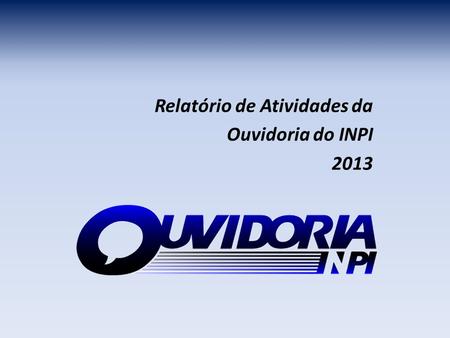 Relatório de Atividades da Ouvidoria do INPI 2013