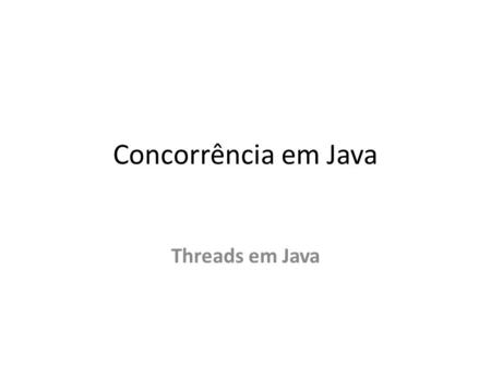 Concorrência em Java Threads em Java.