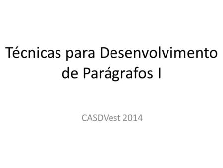Técnicas para Desenvolvimento de Parágrafos I CASDVest 2014.