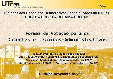 UNIVERSIDADE TECNOLÓGICA FEDERAL DO PARANÁ Reitoria 1 Curitiba, novembro de 2010 Formas de Votação para os Docentes e Técnicos-Administrativos Eleições.