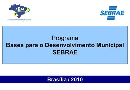 4º Seminário Nacional de Gestão Pública Salvador 27 maio 2009 “Programa - Bases para o Desenvolvimento Municipal” Brasília / 2010 Programa Bases para o.