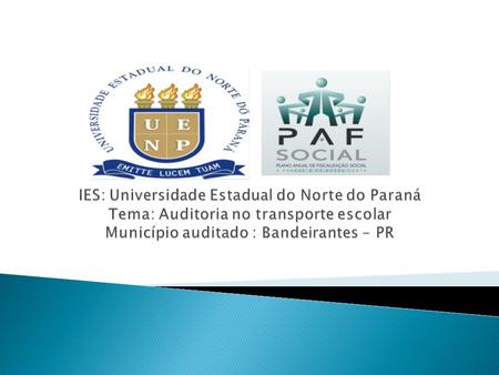 IES: Universidade Estadual do Norte do Paraná Tema: Auditoria no transporte escolar Município auditado : Bandeirantes - PR.