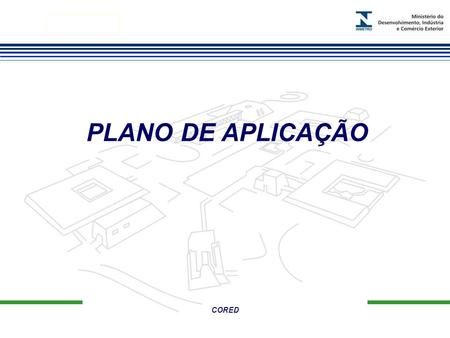 Marca do evento CORED PLANO DE APLICAÇÃO. Marca do evento Plano de Aplicação Previsto em Convênio Cláusula Terceira – 3.11-1 Determinação do TCU - OFÍCIO.
