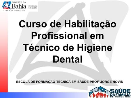 Curso de Habilitação Profissional em Técnico de Higiene Dental ESCOLA DE FORMAÇÃO TÉCNICA EM SAÚDE PROF. JORGE NOVIS Abril de 2008.