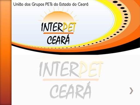 Estrutura Comissões Importância e contribuição do Interpet-Ceará Participação dos Petianos.