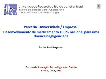 Parceria Universidade / Empresa : Desenvolvimento de medicamento 100 % nacional para uma doença negligenciada Bartira Rossi Bergmann Forum de Inovação.