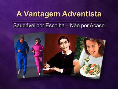 A Vantagem Adventista Saudável por Escolha – Não por Acaso.