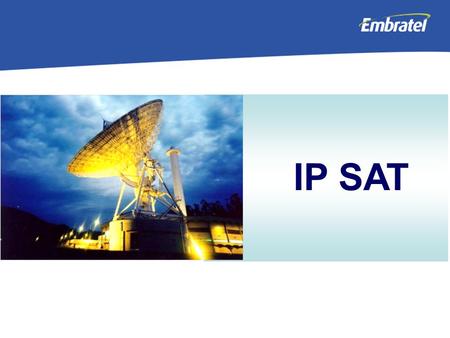 IP SAT O objetivo deste material é capacitar a força de vendas para o entendimento adequado dos conceitos e benefícios do Serviço Business IP Sat.