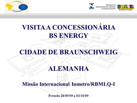 VISITA A CONCESSIONÁRIA BS ENERGY CIDADE DE BRAUNSCHWEIG ALEMANHA Missão Internacional Inmetro/RBMLQ-I Período 28/09/09 a 03/10/09.