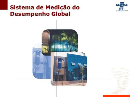 Sistema de Medição do Desempenho Global. Perfil SEBRAE/MS  Sebrae – Serviço Brasileiro de Apoio às Micro e Pequenas Empresas criado em 1990, composto.