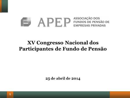 1 XV Congresso Nacional dos Participantes de Fundo de Pensão 25 de abril de 2014.