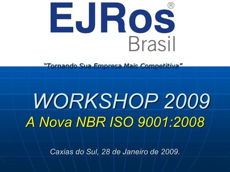 WORKSHOP 2009 A Nova NBR ISO 9001:2008 Caxias do Sul, 28 de Janeiro de 2009. WORKSHOP 2009 A Nova NBR ISO 9001:2008 Caxias do Sul, 28 de Janeiro de 2009.
