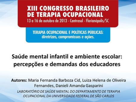 Saúde mental infantil e ambiente escolar: percepções e demandas dos educadores Autores: Maria Fernanda Barboza Cid, Luiza Helena de Oliveira Fernandes,