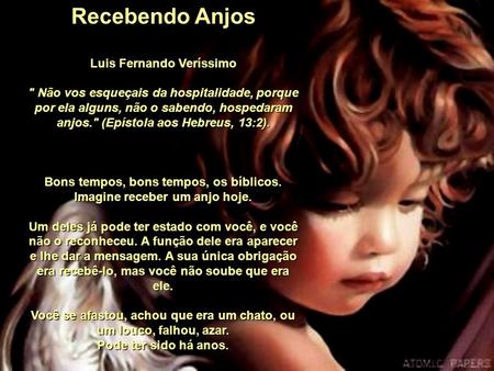 Recebendo Anjos Luis Fernando Veríssimo  Não vos esqueçais da hospitalidade, porque por ela alguns, não o sabendo, hospedaram anjos. (Epístola aos Hebreus,