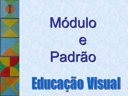 Agostinho E.V.T. Ano 2001/02 Módulo e Padrão Educação Visual.