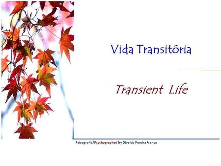 Vida Transitória Transient Life Psicografia/Psychographed by Divaldo Pereira Franco.