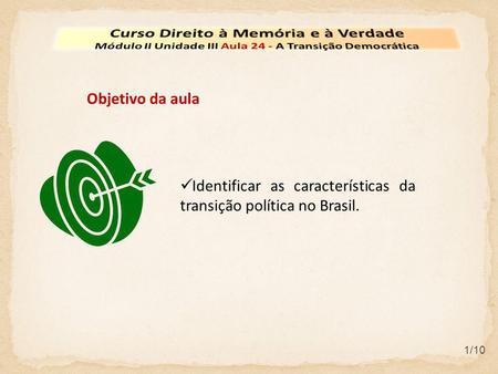 Identificar as características da transição política no Brasil. Objetivo da aula 1/10.