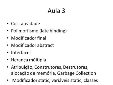 Aula 3 CoL, atividade Polimorfismo (late binding) Modificador final Modificador abstract Interfaces Herança múltipla Atribuição, Construtores, Destrutores,