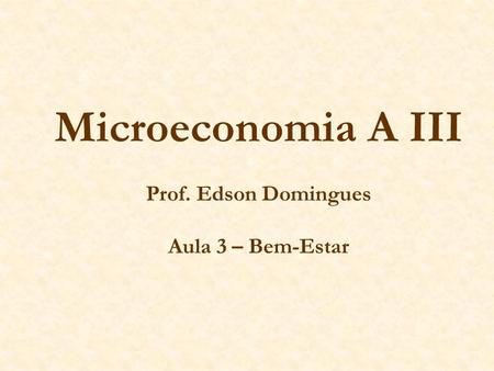 Microeconomia A III Prof. Edson Domingues Aula 3 – Bem-Estar