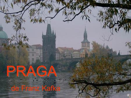 PRAGA PRAGA de Franz Kafka Franz Kafka, um judeu de Praga, nascido em 1883, era descrito pelos amigos como um homem que vivia atrás de uma parede de.