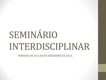 SEMINÁRIO INTERDISCIPLINAR PERÍODO DE 04 A 06 DE DEZEMBRO DE 2013.
