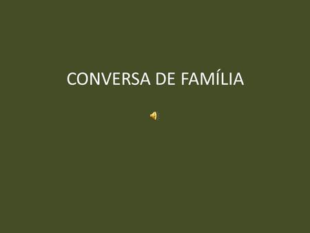 CONVERSA DE FAMÍLIA.