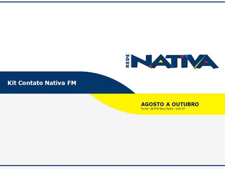 Kit Contato Nativa FM AGOSTO A OUTUBRO Fonte: IBOPE/EasyMedia - Gde SP.